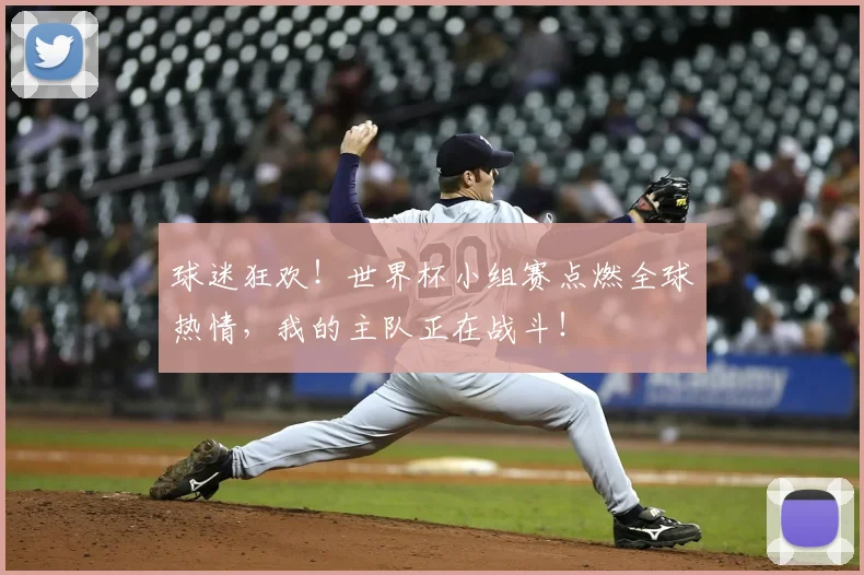 球迷狂欢！世界杯小组赛点燃全球热情，我的主队正在战斗！