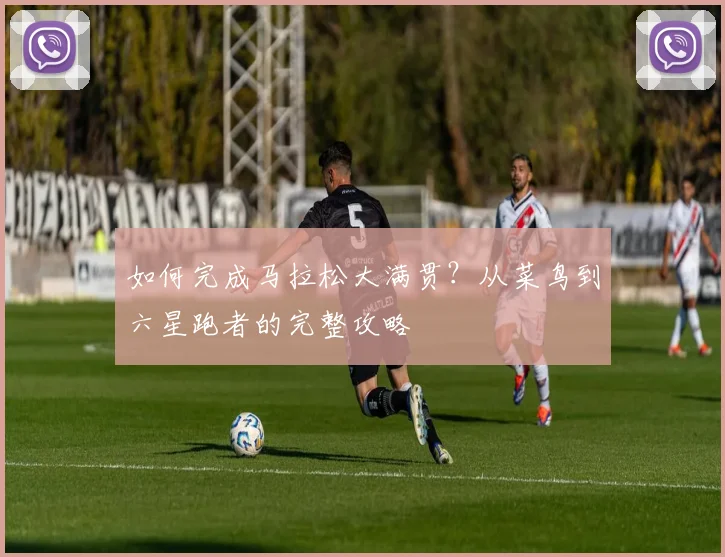 如何完成马拉松大满贯？从菜鸟到六星跑者的完整攻略