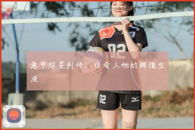 意甲球星列传：传奇人物的辉煌生涯