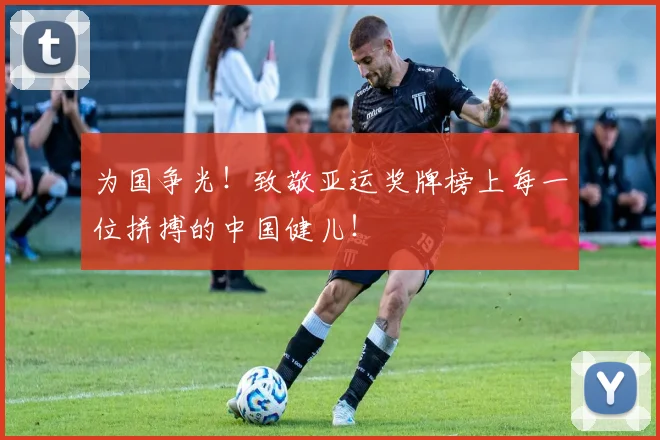 为国争光！致敬亚运奖牌榜上每一位拼搏的中国健儿！