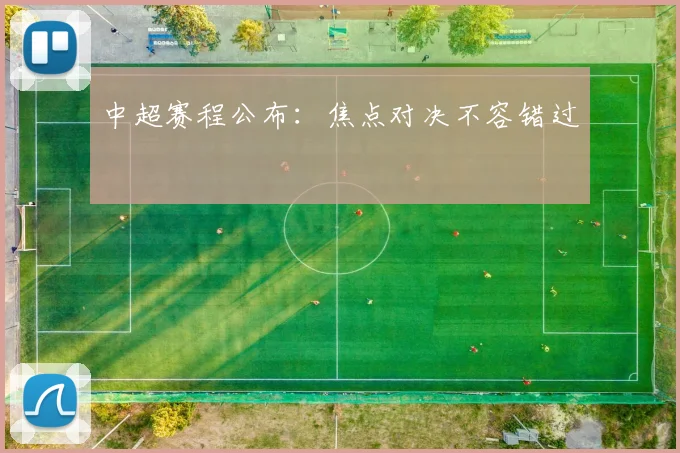 中超赛程公布：焦点对决不容错过