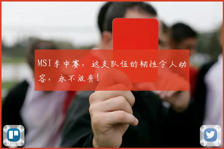 MSI季中赛，这支队伍的韧性令人动容，永不放弃！