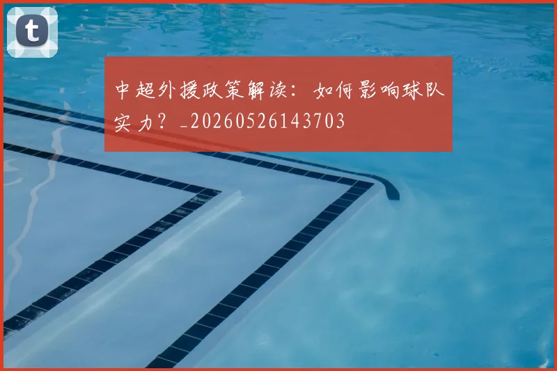 中超外援政策解读：如何影响球队实力？_20260526143703