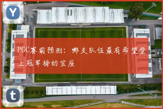 PGC赛前预测：哪支队伍最有希望登上冠军榜的宝座