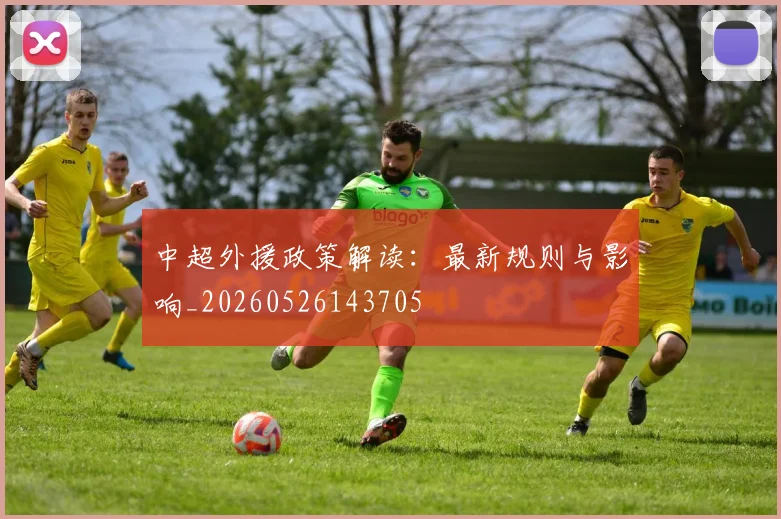 中超外援政策解读：最新规则与影响_20260526143705