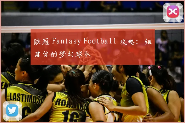 欧冠 Fantasy Football 攻略：组建你的梦幻球队