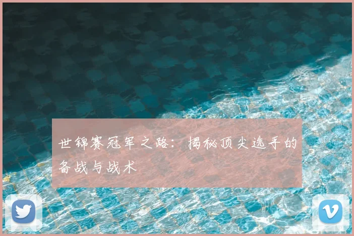 世锦赛冠军之路：揭秘顶尖选手的备战与战术